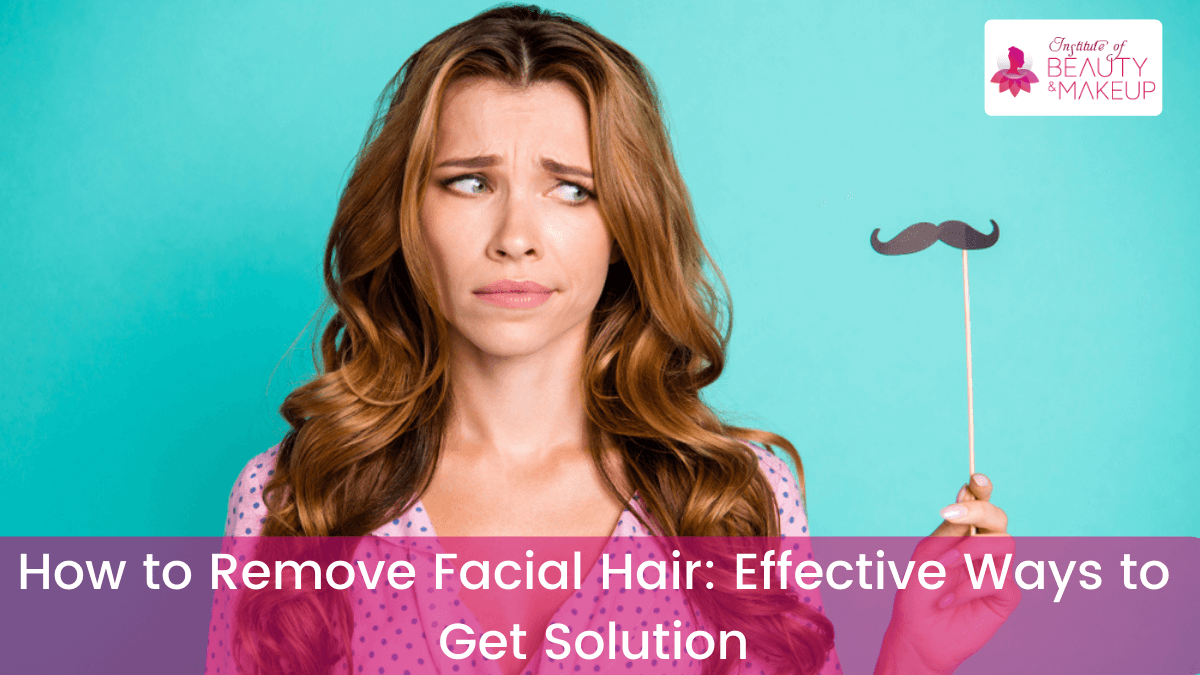 How to Remove Facial Hair: Effective Ways to Get Solution